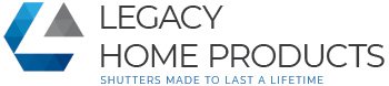 Legacy Home Products - Shutters made to last a lifetime
